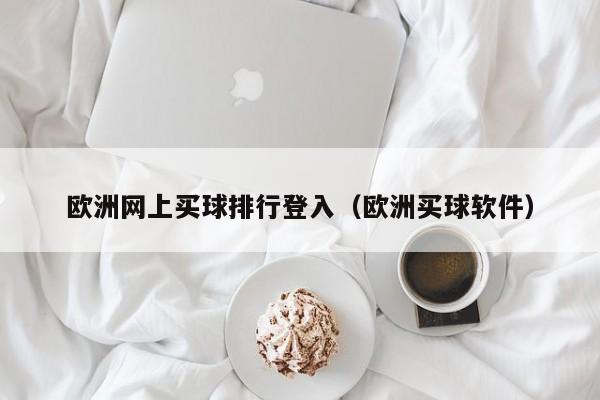 欧洲网上买球排行登入（欧洲买球软件）