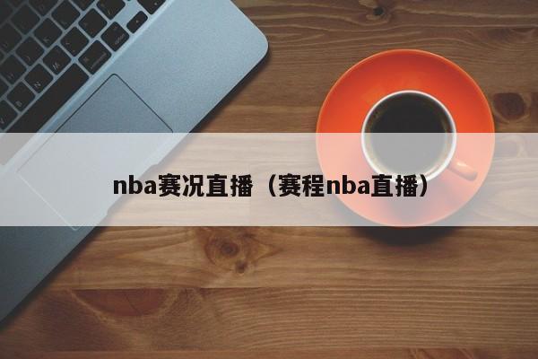 nba赛况直播（赛程nba直播）