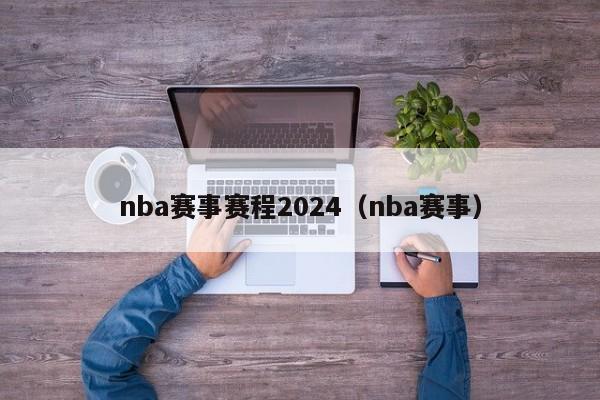 nba赛事赛程2024（nba赛事）