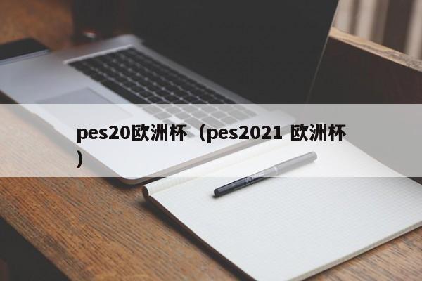 pes20欧洲杯（pes2021 欧洲杯）