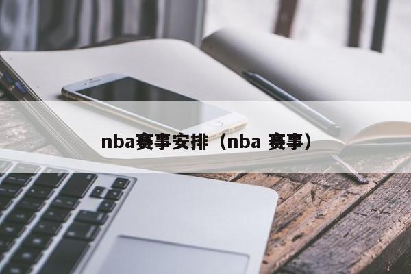 nba赛事安排（nba 赛事）