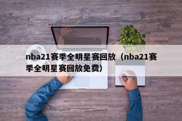 nba21赛季全明星赛回放（nba21赛季全明星赛回放免费）