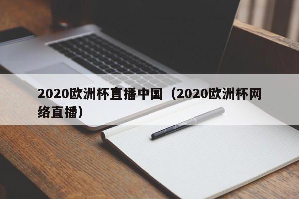 2020欧洲杯直播中国（2020欧洲杯网络直播）