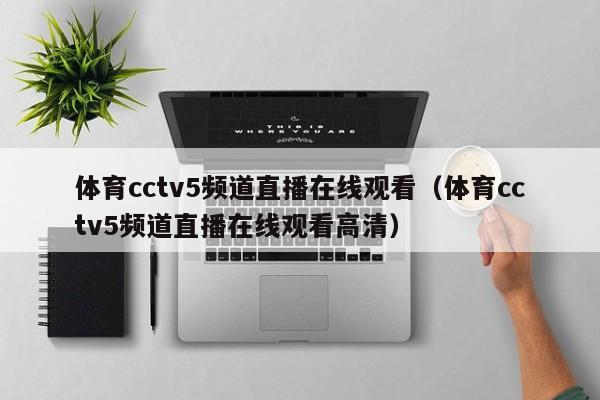 体育cctv5频道直播在线观看（体育cctv5频道直播在线观看高清）