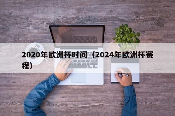 2020年欧洲杯时间（2024年欧洲杯赛程）