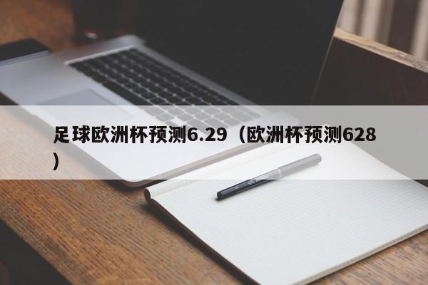 足球欧洲杯预测6.29（欧洲杯预测628）