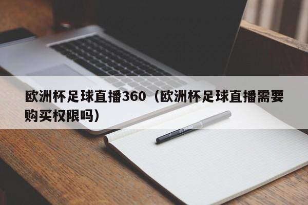 欧洲杯足球直播360（欧洲杯足球直播需要购买权限吗）